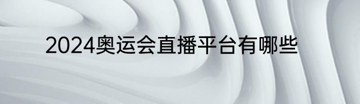 2024奥运会直播平台有哪些