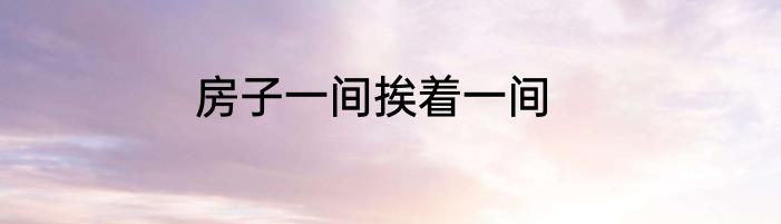 房子一间挨着一间