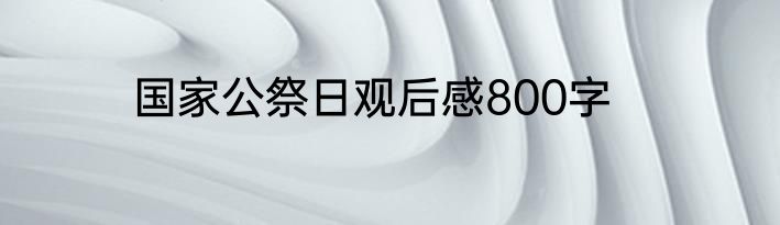 国家公祭日观后感800字