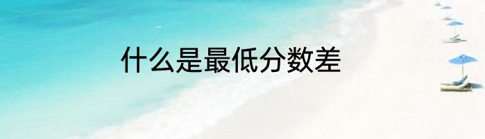 什么是最低分数差