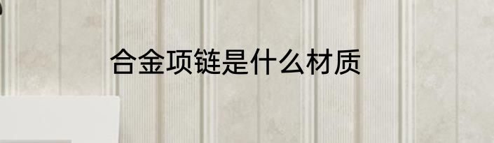 合金项链是什么材质