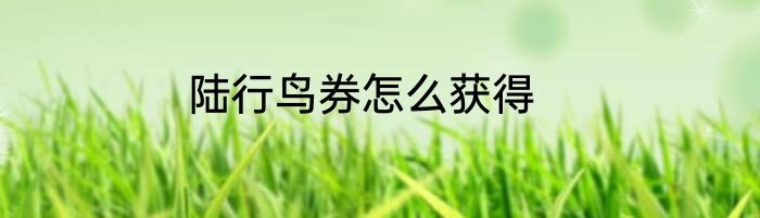 陆行鸟券怎么获得