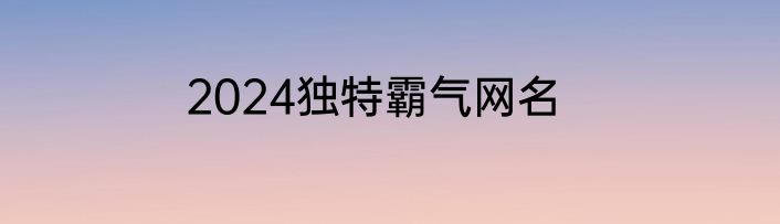 2024独特霸气网名