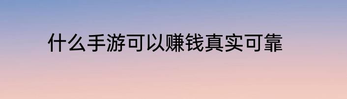 什么手游可以赚钱真实可靠