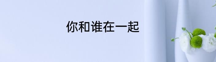你和谁在一起