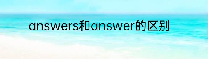 answers和answer的区别