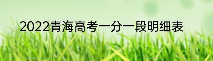 2022青海高考一分一段明细表