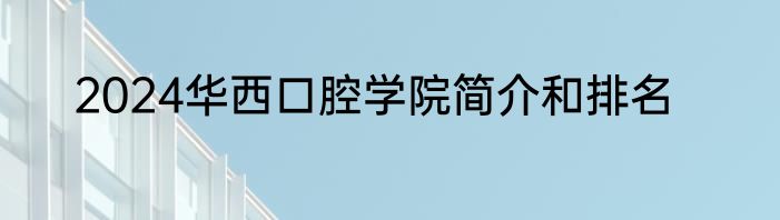 2024华西口腔学院简介和排名