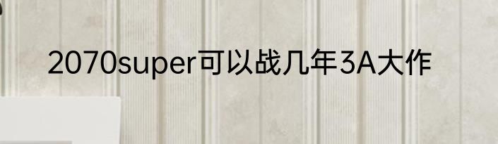 2070super可以战几年3A大作