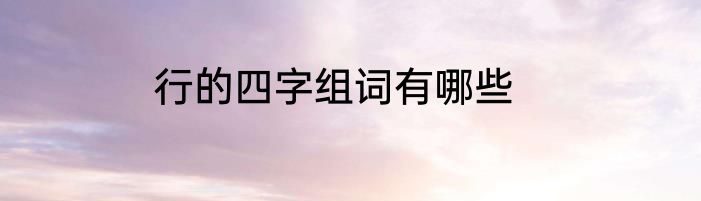行的四字组词有哪些