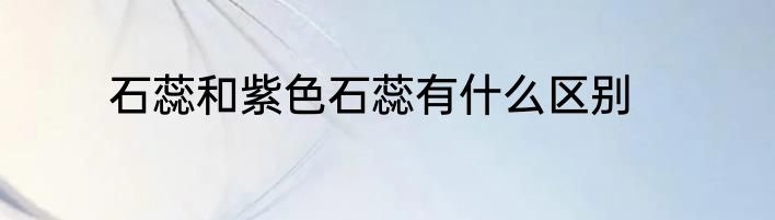石蕊和紫色石蕊有什么区别