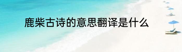 鹿柴古诗的意思翻译是什么