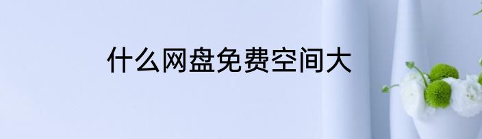 什么网盘免费空间大