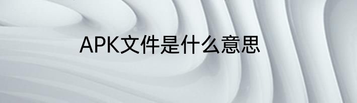 APK文件是什么意思