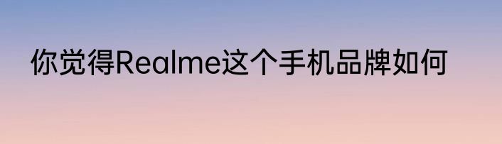 你觉得Realme这个手机品牌如何