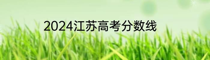2024江苏高考分数线