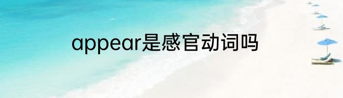 appear是感官动词吗