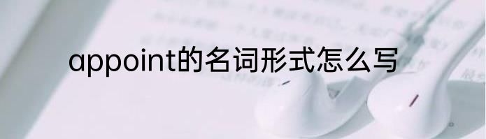 appoint的名词形式怎么写