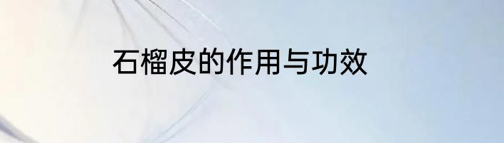 石榴皮的作用与功效