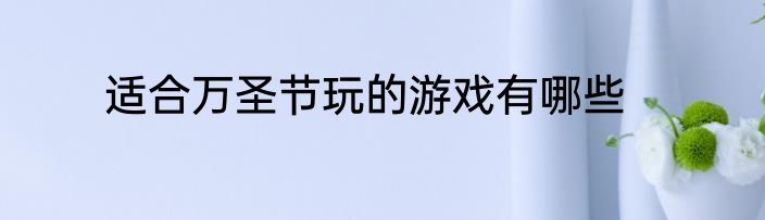 适合万圣节玩的游戏有哪些