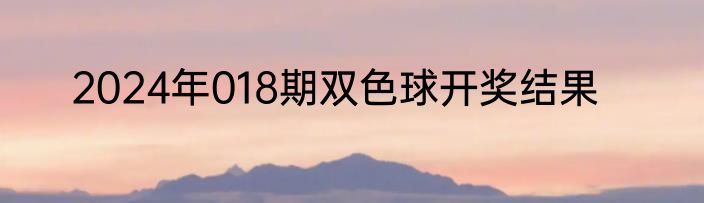 2024年018期双色球开奖结果