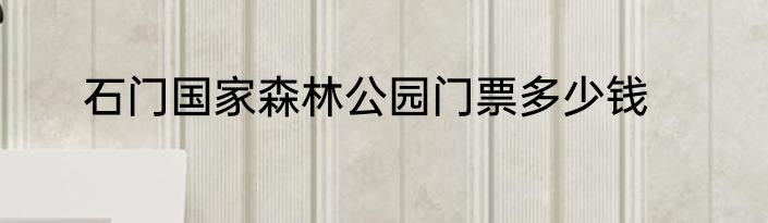 石门国家森林公园门票多少钱