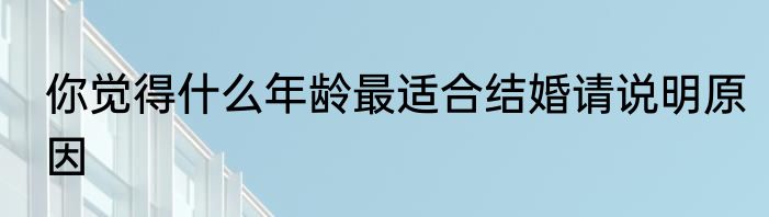 你觉得什么年龄最适合结婚请说明原因