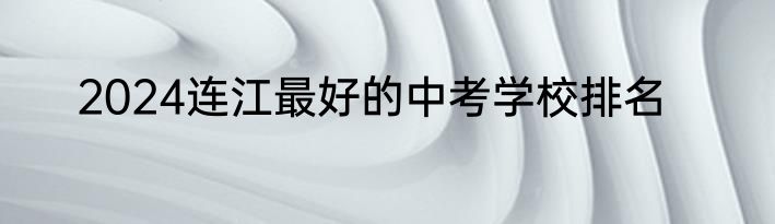 2024连江最好的中考学校排名