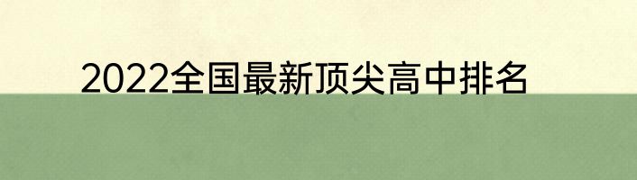 2022全国最新顶尖高中排名