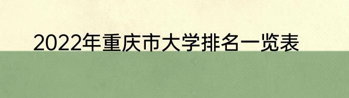 2022年重庆市大学排名一览表