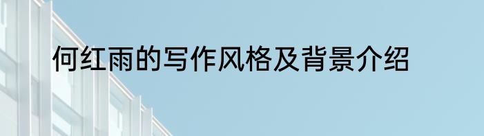 何红雨的写作风格及背景介绍