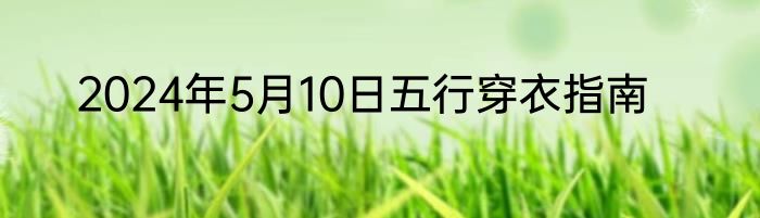 2024年5月10日五行穿衣指南