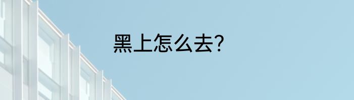 黑上怎么去?