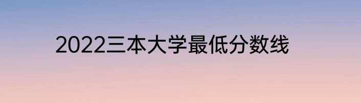 2022三本大学最低分数线