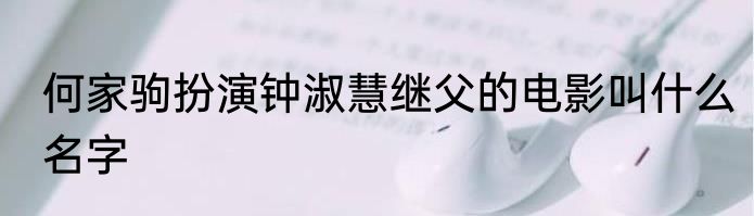 何家驹扮演钟淑慧继父的电影叫什么名字