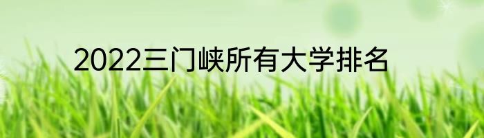 2022三门峡所有大学排名