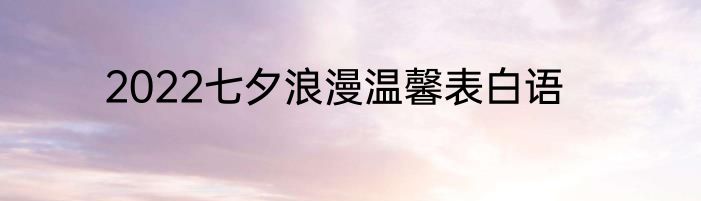 2022七夕浪漫温馨表白语