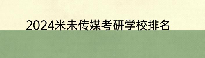 2024米未传媒考研学校排名