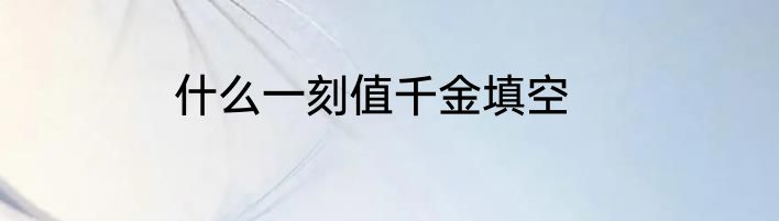 什么一刻值千金填空