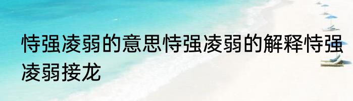 恃强凌弱的意思恃强凌弱的解释恃强凌弱接龙