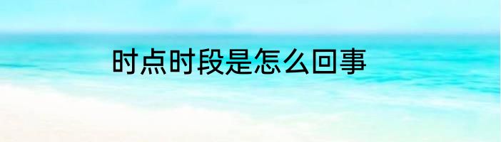 时点时段是怎么回事