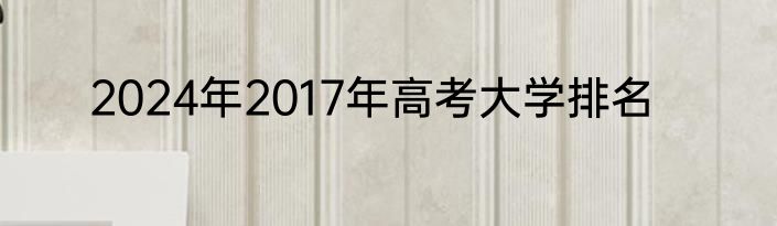 2024年2017年高考大学排名