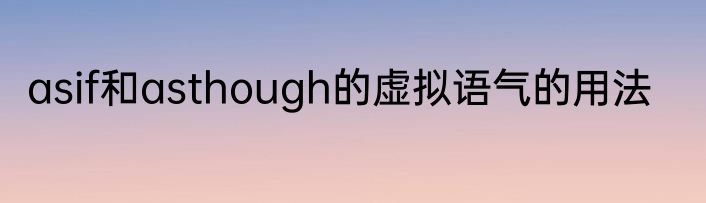 asif和asthough的虚拟语气的用法