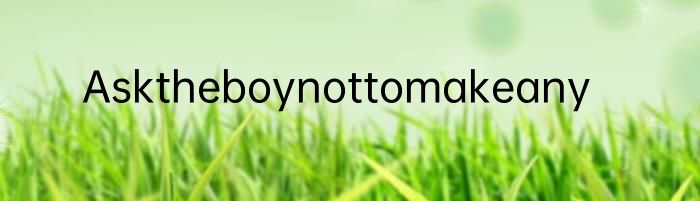 Asktheboynottomakeany