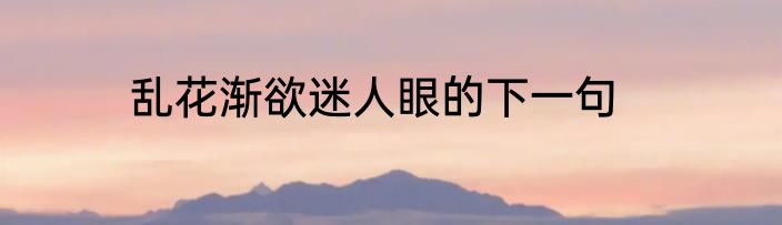 乱花渐欲迷人眼的下一句