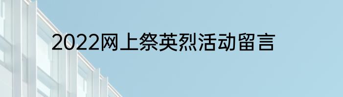 2022网上祭英烈活动留言