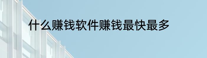 什么赚钱软件赚钱最快最多
