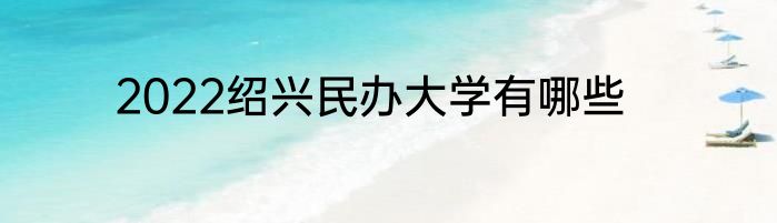2022绍兴民办大学有哪些