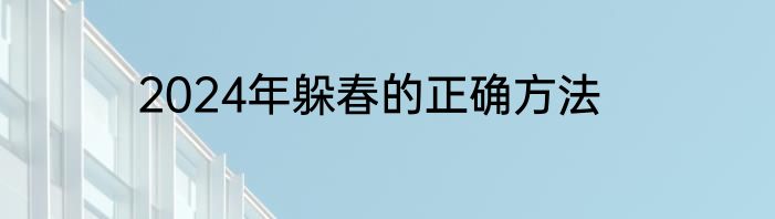 2024年躲春的正确方法
