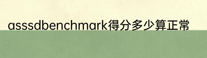 asssdbenchmark得分多少算正常